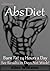 Abs Diet: A Metabolic Diet Approach to get Six Pack Abs - How to Burn Belly Fat by Speed up Metabolism (The Abs Workout, Build Muscle, Getting Ripped, Lose Weight Fast & Abs Exercises)