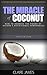 The Miracle of Coconut - How to Harness the Power of Nature’s Nutritional Heavyweight