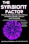 Book cover for The Symbiont Factor:How the Gut Bacteria Microbiome Redefines Health, Disease, and Humanity