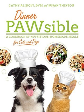 Dinner PAWsible: A Cookbook of Nutritious, Homemade Meals for Cats and Dogs (Kindle Edition)