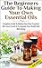 The Beginners Guide to Making Your Own Essential Oils: Complete Guide to Making Your Own Essential Oils from Scratch & To Improve Your Health and Well-Being ... Health, Healing, Weight Loss, Coconut Oil)