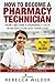 How to Become a Pharmacy Technician by Rebecca Wilder