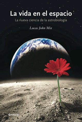 La vida en el espacio: la nueva ciencia de la astrobiología
