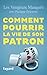 Comment pourrir la vie de son patron: 150 façons de lui faire du mal en se faisant du bien (French Edition)