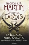 La ragazza nello specchio e nuove storie di donne pericolose by George R.R. Martin