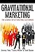 Gravitational Marketing: The Science Of Attracting Customers