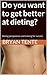 Do you want to get better at dieting? by Bryan Tente