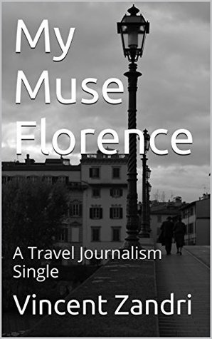 My Muse Florence: An Italian Travel Journalism Single (Kindle Edition)