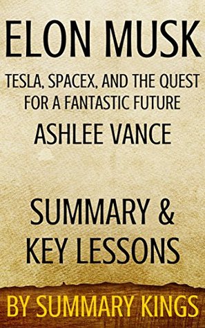 Elon Musk (Summary & Analysis): Tesla, SpaceX, and the Quest for a Fantastic Future by Ashlee Vance