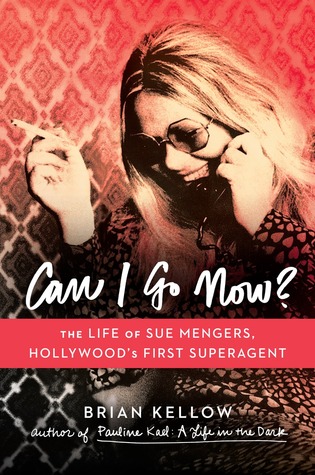 Can I Go Now?: The Life of Sue Mengers, Hollywood's First Superagent