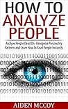 How To Analyze People: Analyze People Dead On - Recognize Personality Patterns and Learn How To Read People Instantly (How To Analyze People, Body Language, How To Read People, Human Psychology) Book cover for How To Analyze People: Analyze People Dead On - Recognize Personality Patterns and Learn How To Read People Instantly (How To Analyze People, Body Language, How To Read People, Human Psychology)