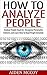 How To Analyze People: Analyze People Dead On - Recognize Personality Patterns and Learn How To Read People Instantly (How To Analyze People, Body Language, How To Read People, Human Psychology)