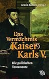 Das Verm achtnis Kaiser Karls V.: die politischen Testamente