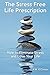 The Stress Free Life Prescription: How to Eliminate Stress and Love Your Life