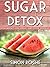 Sugar Detox: Lose weight, Feel great, and Look younger. (Diet, Fat, Weight)