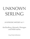 UNKNOWN SERLING: An Episodic History: the Bradbury, Kennedy, Pentagon and WWII stories (Unknown Serling #1)