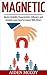 Magnetic: Master Likability Characteristics, Influence, and Instantly Learn How To Connect With Others (Social Skills, People Skills, Small Talk, Communication, Body Language, Influence, Likability)