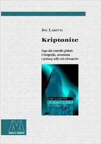 Kriptonite. Fuga dal controllo globale. Crittografia, anonimato e privacy nelle reti telematiche
