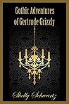 Gothic Adventures of Gertrude Grizzly by Shelly Schwartz