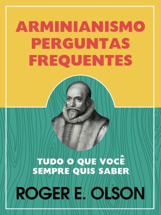 Arminianismo Perguntas Frequentes: Tudo o que você sempre quis saber (ebook)
