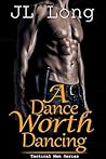 A Dance Worth Dancing by J.L. Long A Dance Worth Dancing by J.L. Long