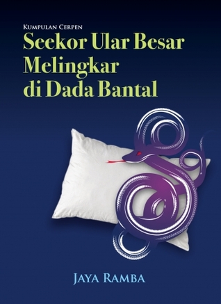 Kumpulan Cerpen: Seekor Ular Besar Melingkar Di Dada Bantal