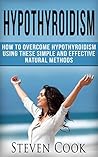 Hypothyroidism: How To Overcome Hypothyroidism Using These Simple and Effective Natural Methods