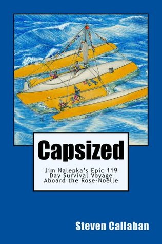 Capsized: Jim Nalepka's Epic 119 Day Survival Voyage Aboard the Rose-Noelle (Kindle Edition)