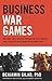 Business War Games: How Large, Small, and New Companies Can Vastly Improve Their Strategies and Outmaneuver the Competition: How Large, Small and New Companies ... Strategies and Outmaneuver the Competition