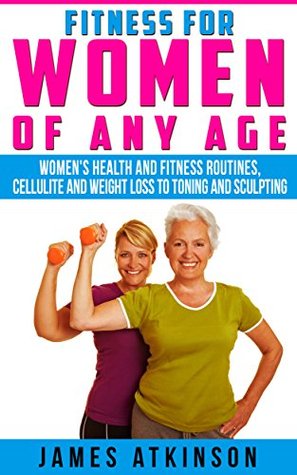 FITNESS FOR WOMEN OF ANY AGE: women's health and fitness routines, cellulite and weight loss to toning and sculpting (Kindle Edition)