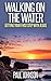 Walking on the water: getting your first step with Jesus。A 30 day Inspirational Guide to a Closer walk with the Lord。