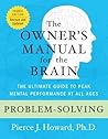 Problem-Solving: The Owner's Manual: The Ultimate Guide to Peak Mental Performance at All Ages – A Practical Neuroscience Resource for Daily Applications and Wellbeing (Owner's Manual for the Brain) Book cover for Problem-Solving: The Owner's Manual: The Ultimate Guide to Peak Mental Performance at All Ages – A Practical Neuroscience Resource for Daily Applications and Wellbeing (Owner's Manual for the Brain)