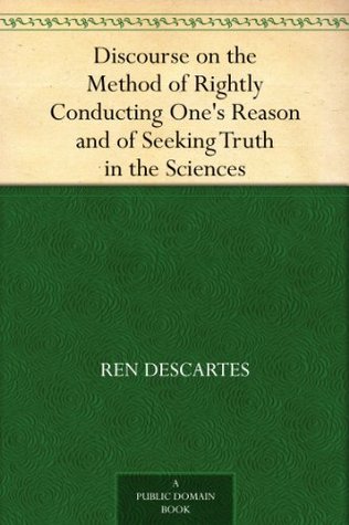 Discourse on the Method of Rightly Conducting One's Reason and of Seeking Truth in the Sciences