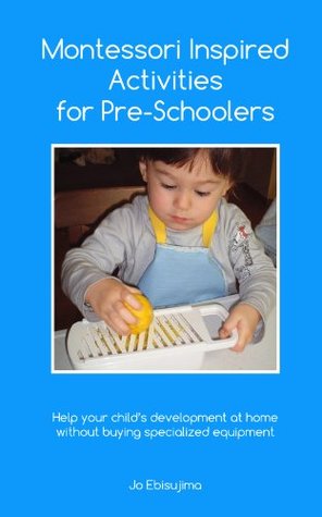 Montessori Inspired Activities for Pre-Schoolers: Home projects for 2 - 6 year olds (Kindle Edition)