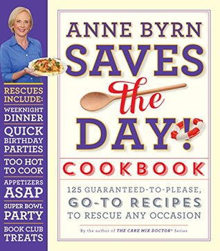 Anne Byrn Saves the Day! Cookbook: 125 Guaranteed-to-Please, Go-To Recipes to Rescue Any Occasion (Kindle Edition)