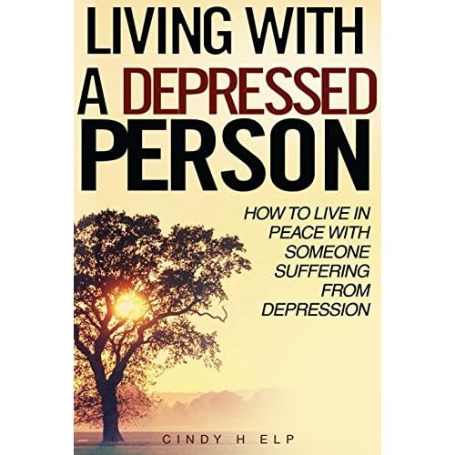 Living With A Depressed Person How To Live In Peace With Someone Suffering With Depression By Cindy Help