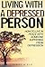 Living with a Depressed Person: How To Live In Peace With Someone Suffering With Depression (Understanding Depression, Dealing With A Depressed Person, Coping With Depression Disorder Book 1)