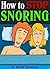 How to Stop Snoring: Discover How to Stop Snoring Today - ( Snoring Remedies, Snoring Solutions, Snoring Cures )
