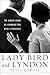 Lady Bird and Lyndon: The Hidden Story of a Marriage That Made a President