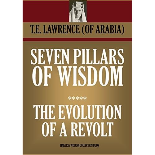 SEVEN PILLARS OF WISDOM (Illustrated) **** THE EVOLUTION OF A REVOLT