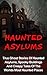Haunted Asylums: True Ghost Stories Of Haunted Asylums, Spooky Buildings And Creepy Tales Of The Worlds Most Haunted Places