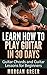 Learn How to Play Guitar in 30 Days: Guitar Chords and Guitar Lessons for Beginners (Guitar Beginner, Guitar Instruction, Guitar Learning)