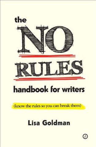 The No Rules Handbook for Writers: (Know the Rules So You Can Break Them) (The Writer's Toolkit)