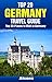 Top 20 Places to Visit in Germany - Top 20 Germany Travel Guide (Includes Berlin, Munich, Hamburg, Cologne, Heidelberg, Dresden, Rothenburg, Frankfurt, ... & More) (Europe Travel Series Book 27)