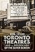 Toronto Theatres and the Golden Age of the Silver Screen by Doug Taylor