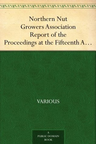 Northern Nut Growers Association Report of the Proceedings at the Fifteenth Annual Meeting New York City, September 3, 4 and 5, 1924 (Kindle Edition)
