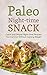 Paleo Night-time Snack: Quick and Simple Night-time Recipes You Can Eat Without Gaining Weight