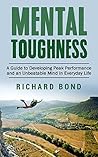 Mental Toughness: A Guide to Developing Peak Performance and an Unbeatable Mind in Everyday Life