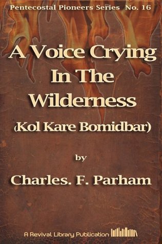 A Voice Crying In The Wilderness: Kol Kare Bomidbar (Pentecostal Pioneers Book 16)