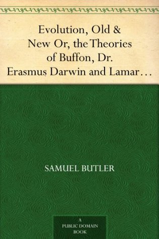 Evolution, Old & New Or, the Theories of Buffon, Dr. Erasmus Darwin and Lamarck, as compared with that of Charles Darwin (Kindle Edition)